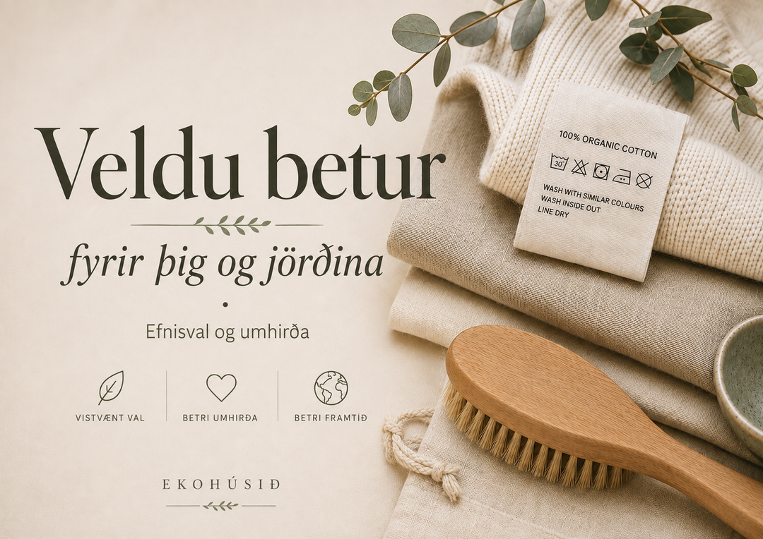 Veldu betur fyrir þig og jörðina - Efnisval & umhirða
